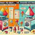 Snow Cone Machine vs Shaved Ice Machine